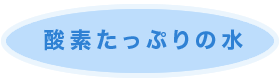 酸素たっぷりの水